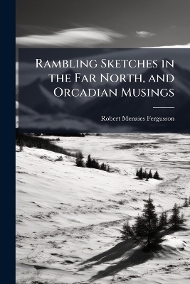 Rambling Sketches in the Far North, and Orcadian Musings