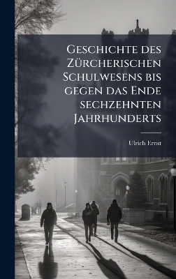Geschichte des ZÃ1/4rcherischen Schulwesens bis gegen das Ende sechzehnten Jahrhunderts
