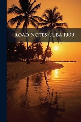 Road Notes Cuba 1909