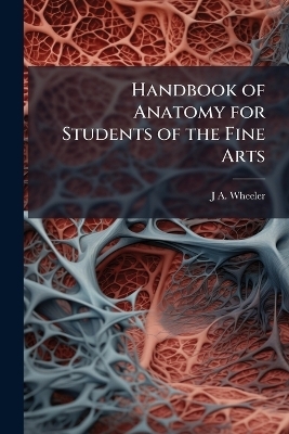 Handbook of Anatomy for Students of the Fine Arts - J A Wheeler