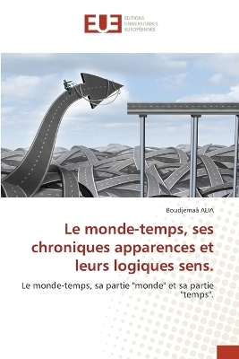 Le monde-temps, ses chroniques apparences et leurs logiques sens.