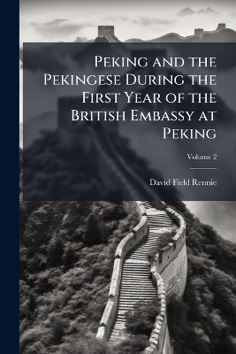Peking and the Pekingese During the First Year of the British Embassy at Peking - David Field Rennie