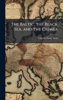 The Baltic, the Black Sea, and the Crimea - Charles Henry Scott
