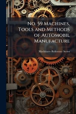 No. 59 Machines, Tools and Methods of Automobil Manufacture