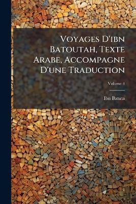 Voyages D'ibn Batoutah, Texte Arabe, Accompagne D'une Traduction - Ibn Batuta