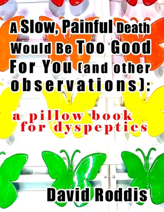 A Slow, Painful Death Would Be Too Good for You (and Other Observations): A Pillow Book for Dyspeptics