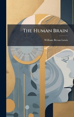 The Human Brain - William Bevan Lewis