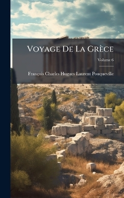 Voyage De La Gr&egrave;ce - Fran&ccedil;ois Charles Hugues Pouqueville