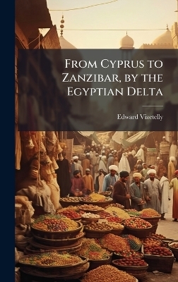 From Cyprus to Zanzibar, by the Egyptian Delta - Edward Vizetelly