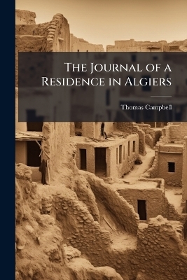 The Journal of a Residence in Algiers - Thomas Campbell