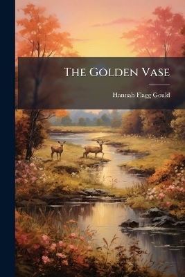 The Golden Vase - Hannah Flagg Gould