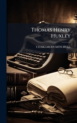 Thomas Henry Huxley - Chaklmers Mitchell