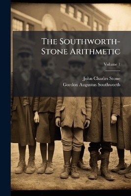 The Southworth-Stone Arithmetic - John Charles Stone, Gordon Augustus Southworth