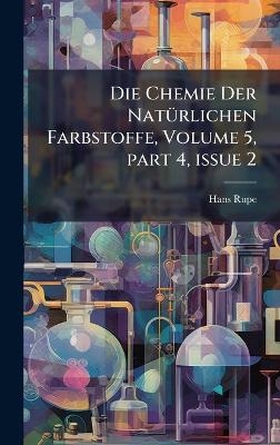 Die Chemie Der Nat&Atilde;1/4rlichen Farbstoffe, Volume 5, part 4, issue 2 - Hans Rupe