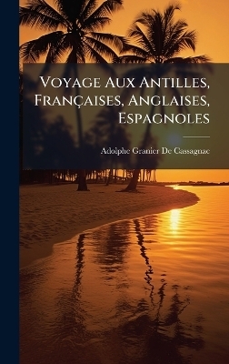 Voyage Aux Antilles, Françaises, Anglaises, Espagnoles