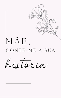 Mãe, Conta-me a Tua História