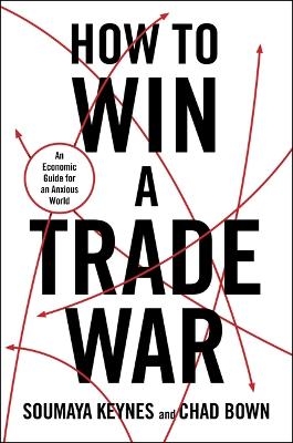 How to Win a Trade War - Soumaya Keynes, Chad Bown