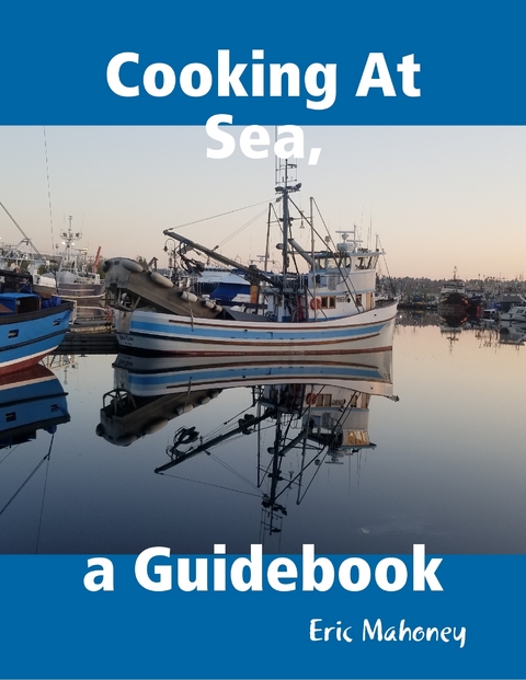 Cooking At Sea, a Guidebook -  Eric Mahoney