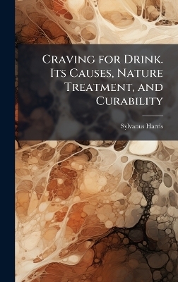 Craving for Drink. Its Causes, Nature Treatment, and Curability