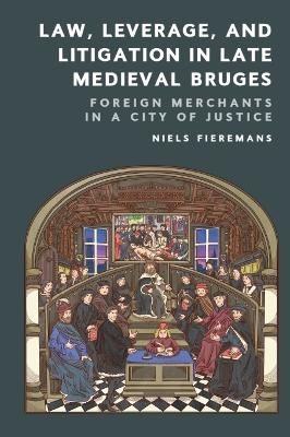 Law, Leverage, and Litigation in Late Medieval Bruges - Niels Fieremans