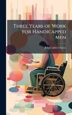 Three Years of Work for Handicapped Men - John Culbert Faries