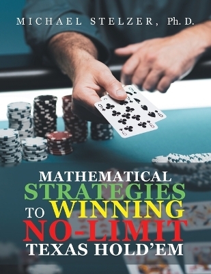 Mathematical Strategies to Winning No-Limit Texas Hold'em - Michael Stelzer