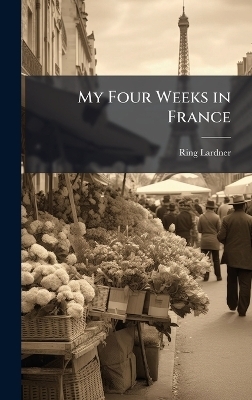 My Four Weeks in France - Ring Lardner