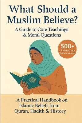 What Should a Muslim Believe? A Field Guide to Core Teachings & Moral Questions - David Suarez