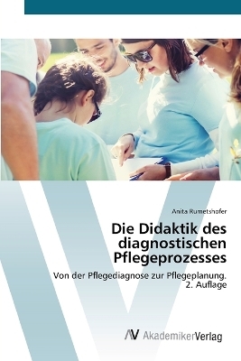 Die Didaktik des diagnostischen Pflegeprozesses - Anita Rumetshofer