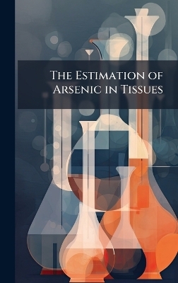 The Estimation of Arsenic in Tissues