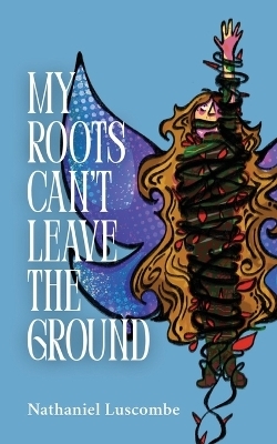 My Roots Can't Leave the Ground - Nathaniel Luscombe