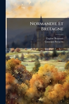 Normandie Et Bretagne - Eug&egrave;ne Beauvois, Constant Pieraerts