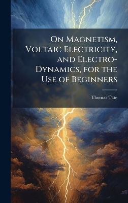 On Magnetism, Voltaic Electricity, and Electro-Dynamics, for the Use of Beginners