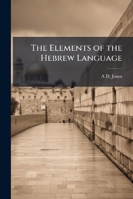 The Elements of the Hebrew Language - A D Jones