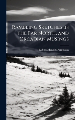 Rambling Sketches in the Far North, and Orcadian Musings