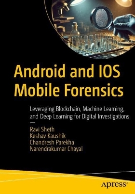 Android and IOS Mobile Forensics - Ravi Sheth, Keshav Kaushik, Chandresh Parekha, Narendrakumar Chayal