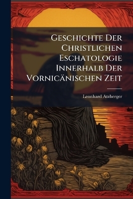 Geschichte Der Christlichen Eschatologie Innerhalb Der Vornicänischen Zeit