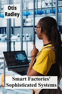 Smart Factories' Sophisticated Systems - Otis Radley
