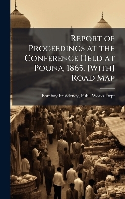 Report of Proceedings at the Conference Held at Poona, 1865. [With] Road Map