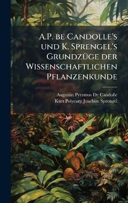A.P. be Candolle's und K. Sprengel's GrundzÃ1/4ge der Wissenschaftlichen Pflanzenkunde