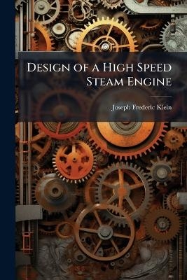 Design of a High Speed Steam Engine - Joseph Frederic Klein