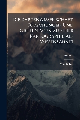 Die Kartenwissenschaft; Forschungen Und Grundlagen Zu Einer Kartographie Als Wissenschaft