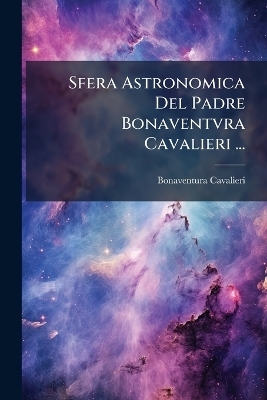 Sfera Astronomica Del Padre Bonaventvra Cavalieri ... - Bonaventura Cavalieri