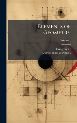 Elements of Geometry - Irving Fisher, Andrew Wheeler Phillips