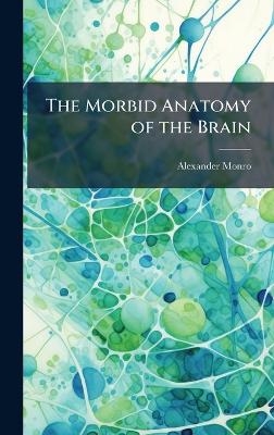 The Morbid Anatomy of the Brain - Alexander Monro