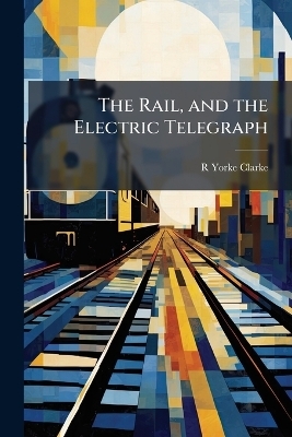 The Rail, and the Electric Telegraph - R Yorke Clarke