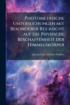 Photometrische Untersuchungen mit Besonderer RÃ1/4cksicht auf die Physische Beschaffenheit der Himmelskörper