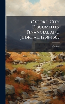 Oxford City Documents, Financial and Judicial, 1258-1665 -  Oxford