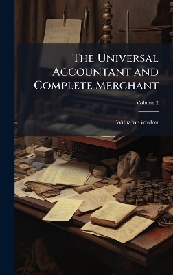 The Universal Accountant and Complete Merchant - William Gordon
