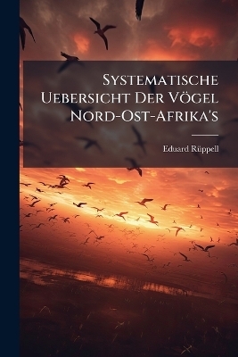 Systematische Uebersicht Der V&ouml;gel Nord-Ost-Afrika's - Eduard R&atilde;1/4ppell